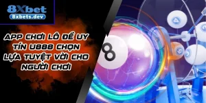 App Chơi Lô Đề Uy Tín 8xbet Chọn Lựa Tuyệt Vời Cho Người Chơi