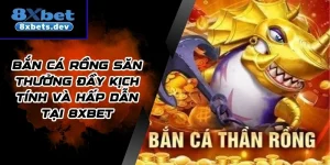 Bắn Cá Rồng Săn Thưởng Đầy Kịch Tính Và Hấp Dẫn Tại 8Xbet
