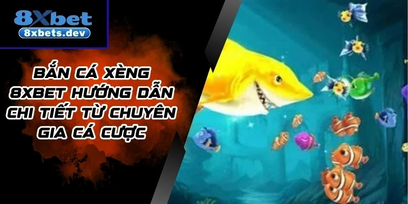 Bắn Cá Xèng 8Xbet Hướng Dẫn Chi Tiết Từ Chuyên Gia Cá Cược