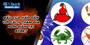 Bầu Cua Hấp Dẫn Với Cách Tham Gia Đơn Giản Tại 8Xbet