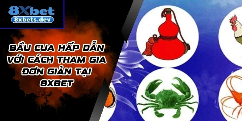 Bầu Cua Hấp Dẫn Với Cách Tham Gia Đơn Giản Tại 8Xbet