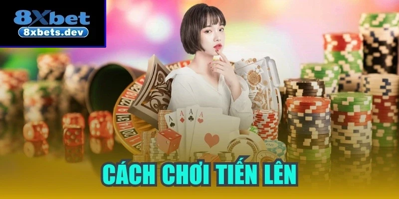 Cách chơi tiến lên hiệu quả dành cho người mới vào