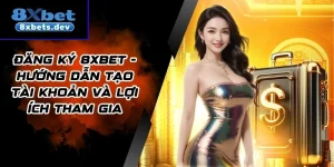 Đăng ký 8xbet - Hướng Dẫn Tạo Tài Khoản Và Lợi Ích Tham Gia