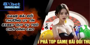 Game Bài Đổi Thưởng Uy Tín 8xbet Quy Tụ Trò Chơi Đỉnh Cao