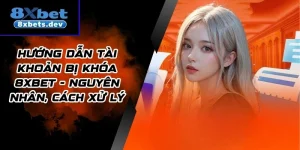 Hướng Dẫn Tài Khoản Bị Khóa 8xbet - Nguyên Nhân, Cách Xử Lý
