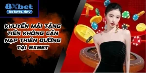 Khuyến Mãi Tặng Tiền Không Cần Nạp Thiên Đường Tại 8Xbet
