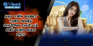Nạp Tiền 8Xbet Theo Nhiều Phương Thức Và Điều Kiện Giao Dịch