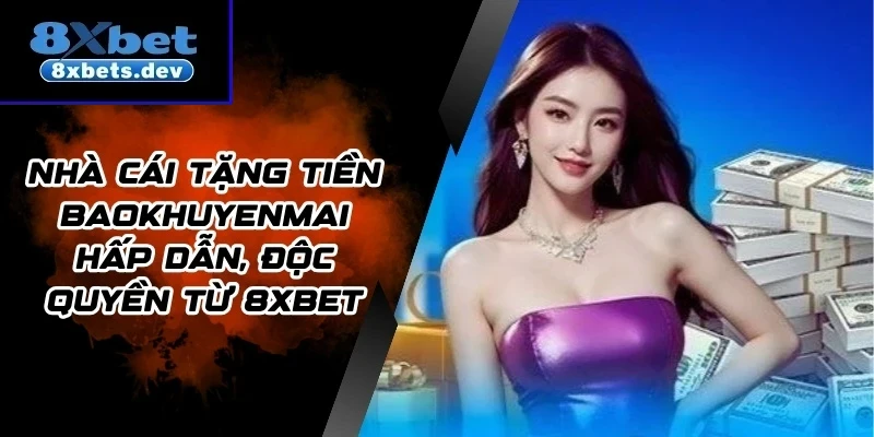 Nhà Cái Tặng Tiền Baokhuyenmai Hấp Dẫn, Độc Quyền Từ 8Xbet
