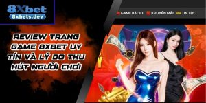 Review Trang Game 8xbet Uy Tín Và Lý Do Thu Hút Người Chơi