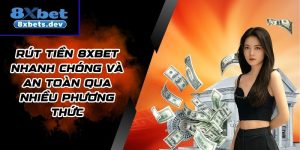 Rút Tiền 8Xbet Nhanh Chóng Và An Toàn Qua Nhiều Phương Thức