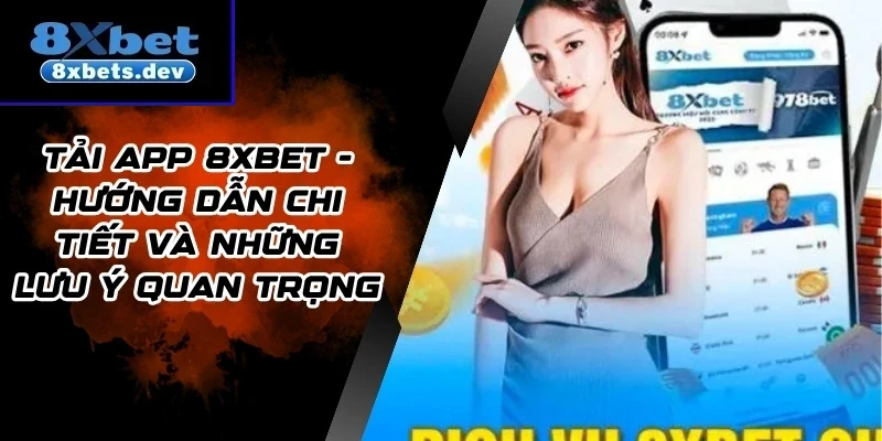 Tải App 8xbet - Hướng Dẫn Chi Tiết Và Những Lưu Ý Quan Trọng
