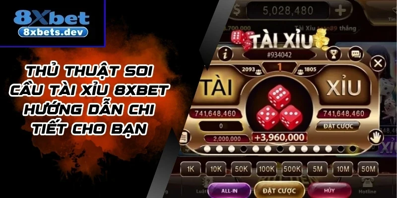 Thủ Thuật Soi Cầu Tài Xỉu 8Xbet Hướng Dẫn Chi Tiết Cho Bạn
