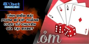 Tính Điểm Bài Phỏm Bí Kíp Thắng Cược Từ Chuyên Gia Tại 8Xbet