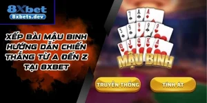 Xếp Bài Mậu Binh Hướng Dẫn Chiến Thắng Từ A Đến Z Tại 8xbet