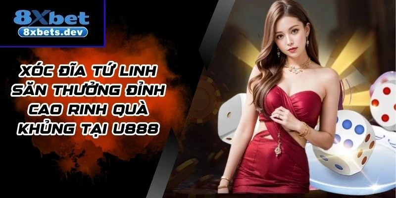 Xóc Đĩa Tứ Linh Săn Thưởng Đỉnh Cao Rinh Quà Khủng Tại 8Xbet